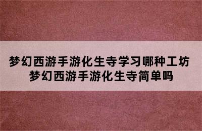 梦幻西游手游化生寺学习哪种工坊 梦幻西游手游化生寺简单吗